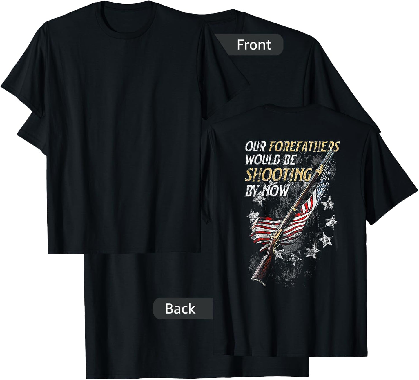 Our Forefathers Would Be Shooting by Now (on back) T-Shirt - T-Shirt | Black