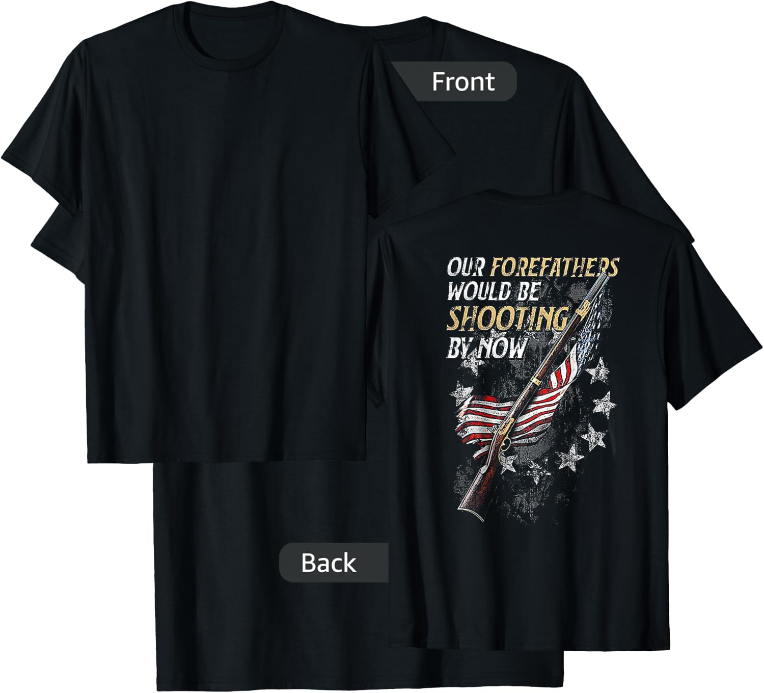 Our Forefathers Would Be Shooting by Now (on back) T-Shirt - T-Shirt | Black