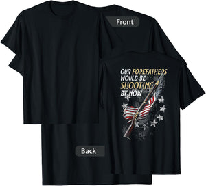 Our Forefathers Would Be Shooting by Now (on back) T-Shirt - T-Shirt | Black