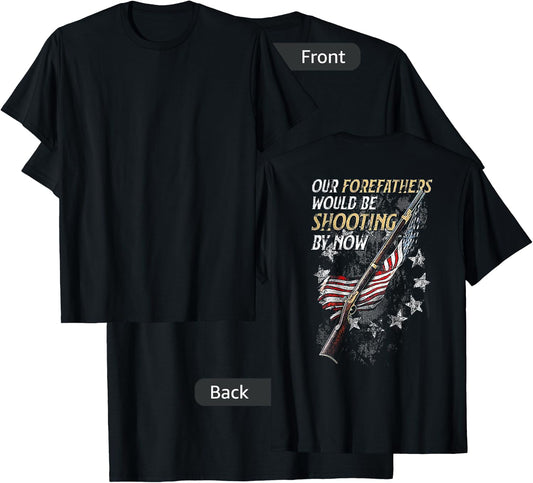 Our Forefathers Would Be Shooting by Now (on back) T-Shirt - T-Shirt | Black