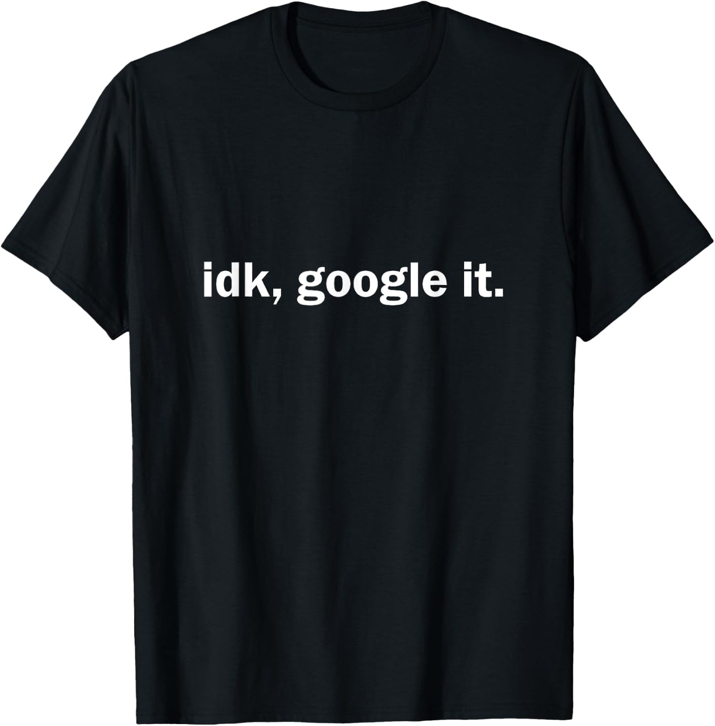 IDK, Google It T-Shirt - T-Shirt | Black