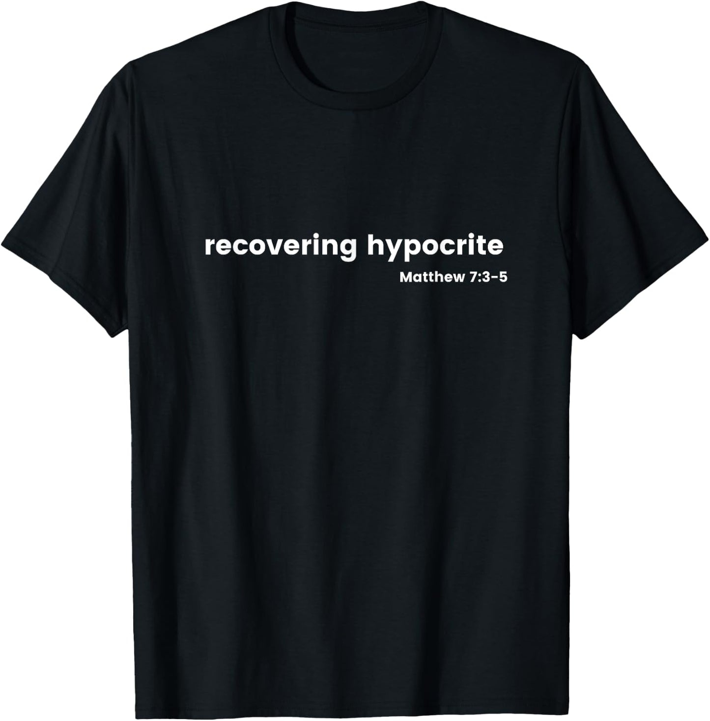 Matthew 7:3-5 Recovering Hypocrite Jesus Quote Judging Verse T-Shirt - T-Shirt | Black