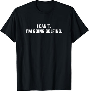 I Can't I'm Going Golfing Funny Golf Excuse Saying Slogan T-Shirt - T-Shirt | Black
