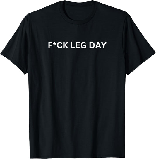 Fuck Leg Day - Funny Gym Fit Leg Day Bro Joke T-Shirt - T-Shirt | Black