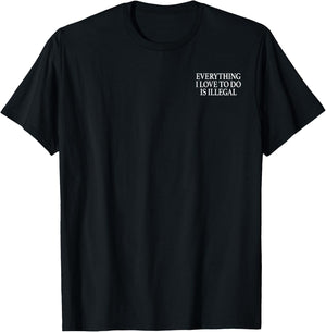 Everything I Love To Do Is Illegal T-Shirt - T-Shirt | Black