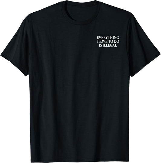 Everything I Love To Do Is Illegal T-Shirt - T-Shirt | Black
