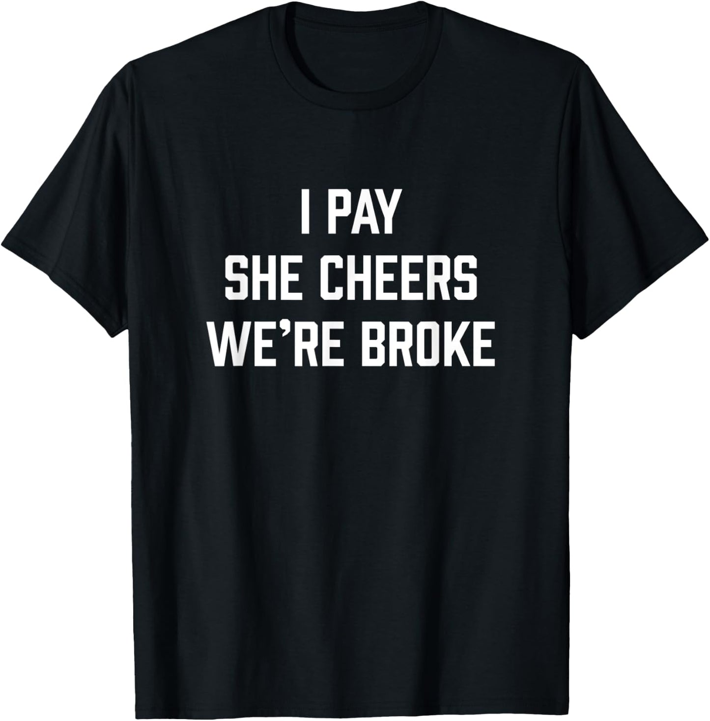 I Pay She Cheers We're Broke Funny Cheer Dad T-Shirt - T-Shirt | Black