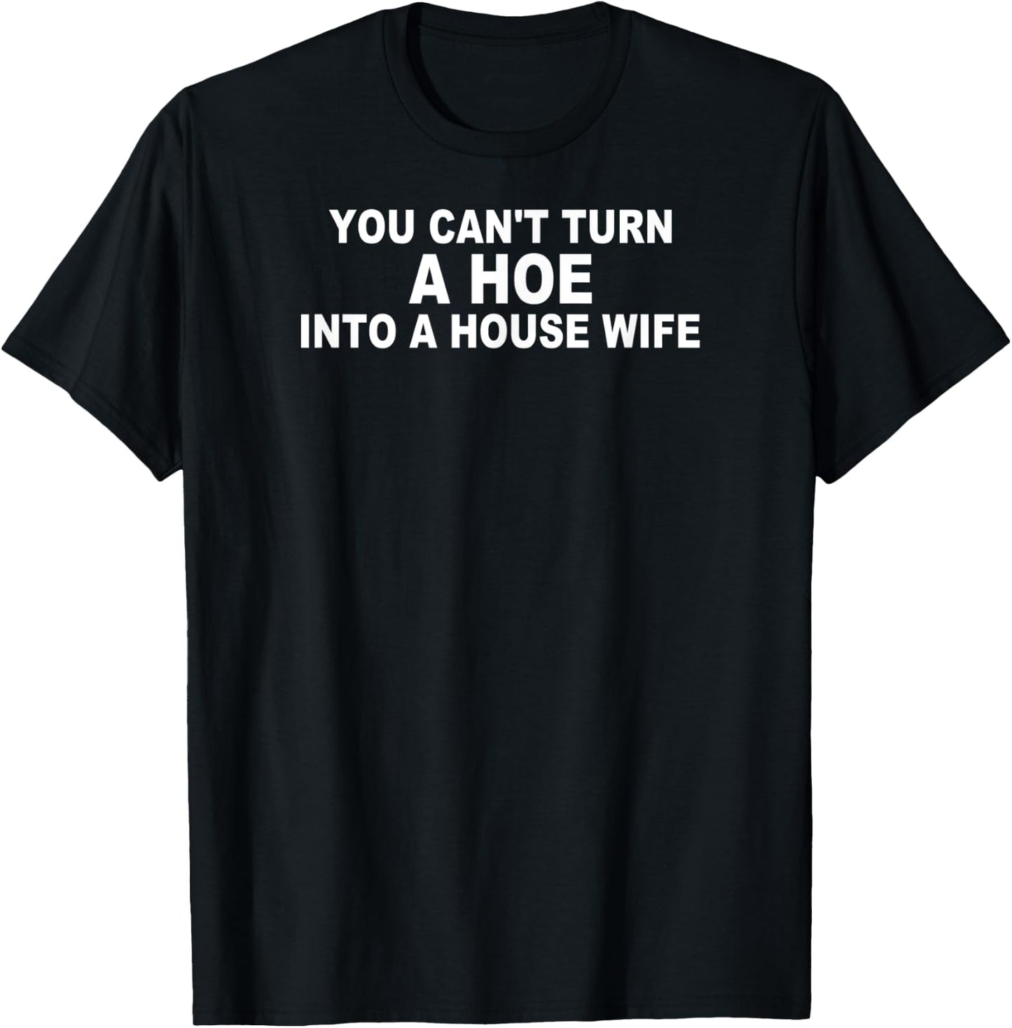 You Can't Turn A Ho Into A House Wife Housewife Gift T-Shirt - T-Shirt | Black