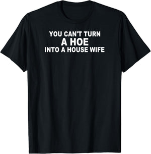 You Can't Turn A Ho Into A House Wife Housewife Gift T-Shirt - T-Shirt | Black