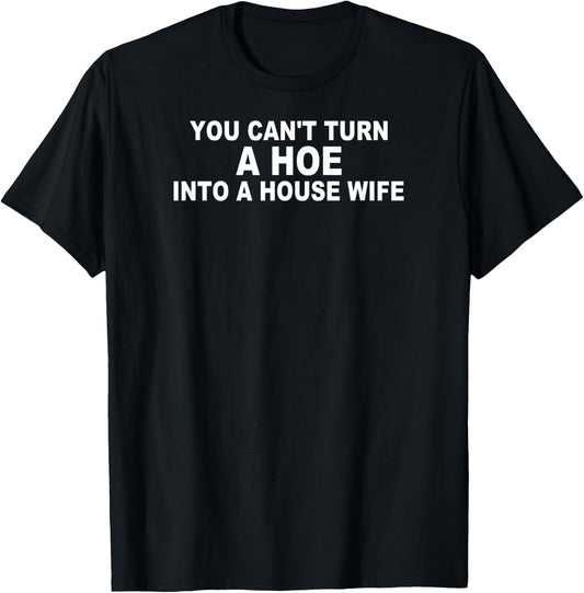 You Can't Turn A Ho Into A House Wife Housewife Gift T-Shirt - T-Shirt | Black