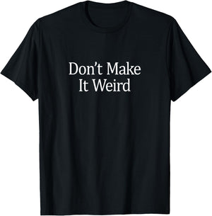 Don't Make It Weird T-Shirt - T-Shirt | Black