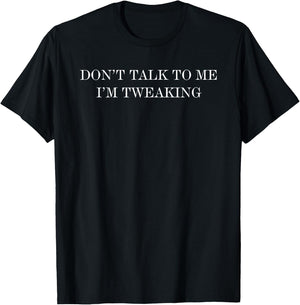 Don’t Talk To Me I’m Tweaking T-Shirt - T-Shirt | Black
