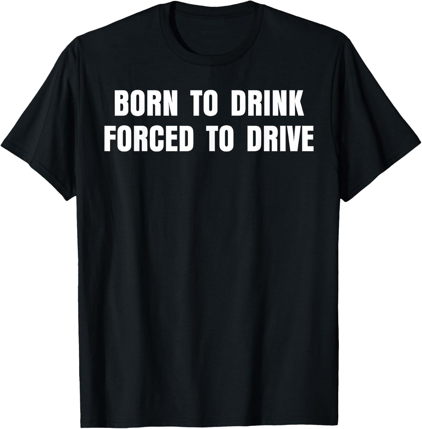 Born To Drink Forced To Drive T-Shirt - T-Shirt | Black