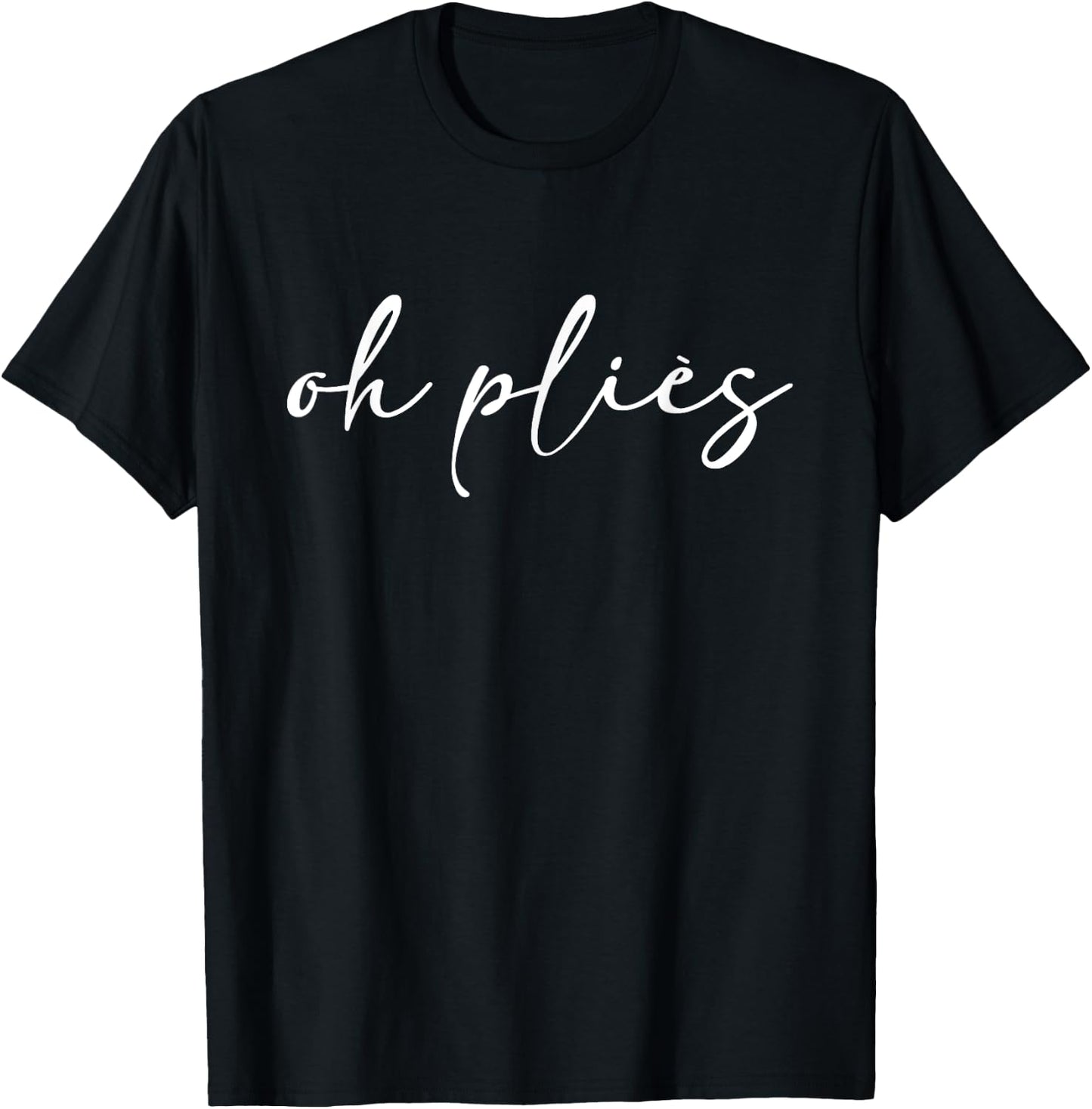 Oh Plies, Funny Dance Dancer, Ballet Ballerina T-Shirt - T-Shirt | Black