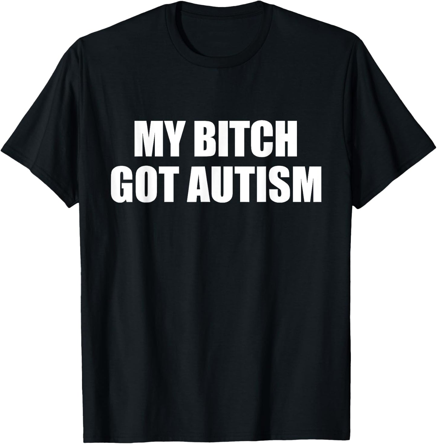 My Bitch Got Autism Funny Saying Meme T-Shirt - T-Shirt | Black