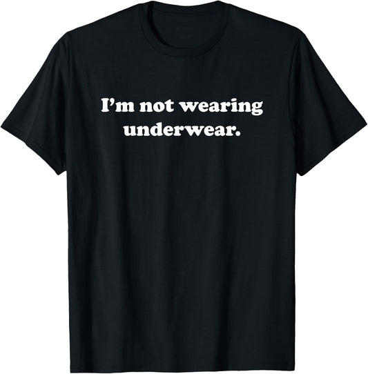 I'm Not Wearing Underwear Sexy Funny Cute Adult Joke Humor T-Shirt - T-Shirt | Black