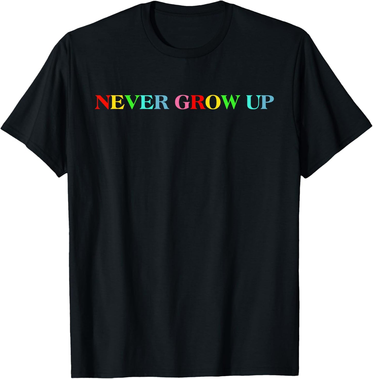 Never Grow Up Funny Colorful Saying T-Shirt - T-Shirt | Black