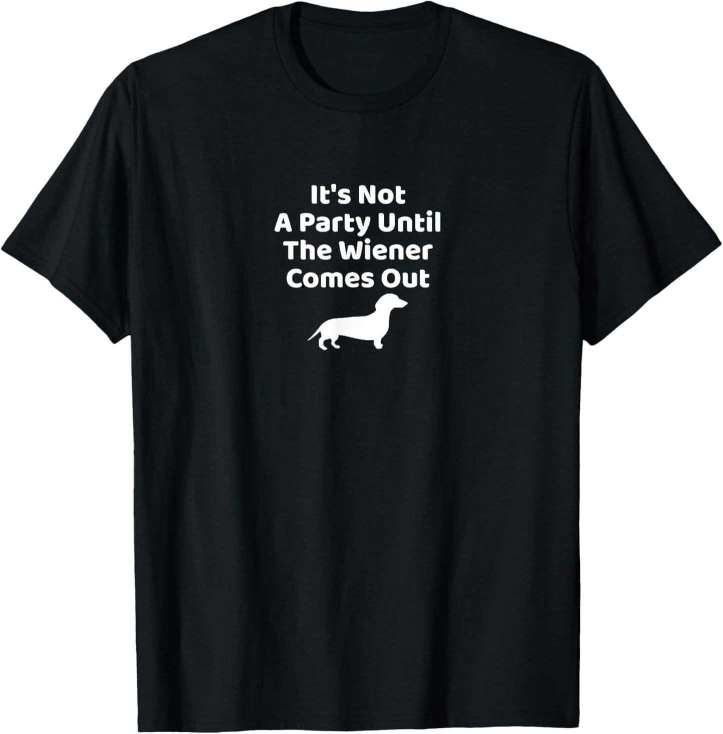 It's Not A Party Until The Wiener Comes Out Funny Dachshund T-Shirt - T-Shirt | Black