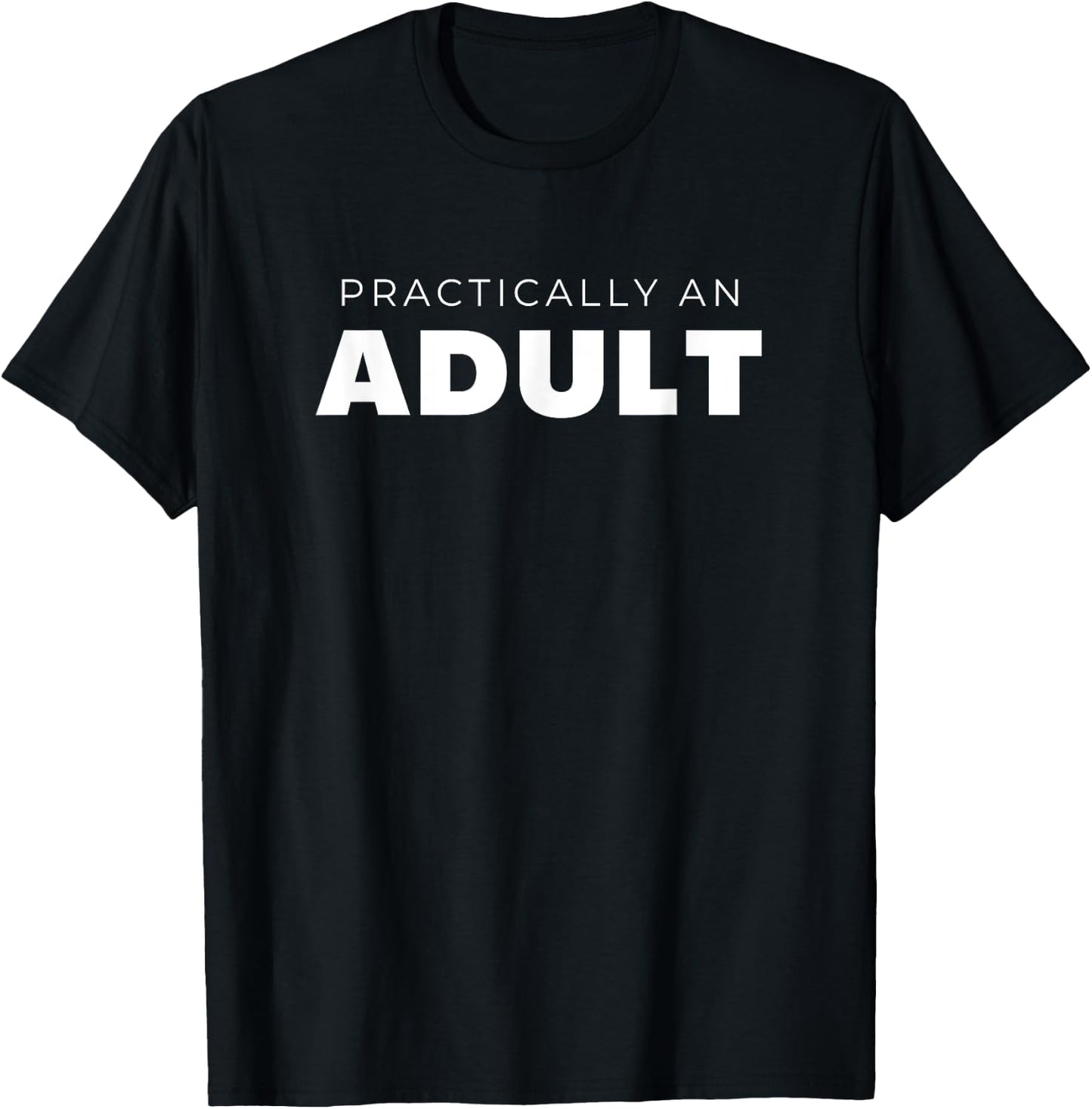 Practically An Adult Funny Sarcastic T-Shirt - T-Shirt | Black
