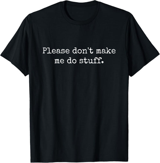 Please Don't Make Me Do Stuff Funny Lazy Introvert Teenager T-Shirt - T-Shirt | Black