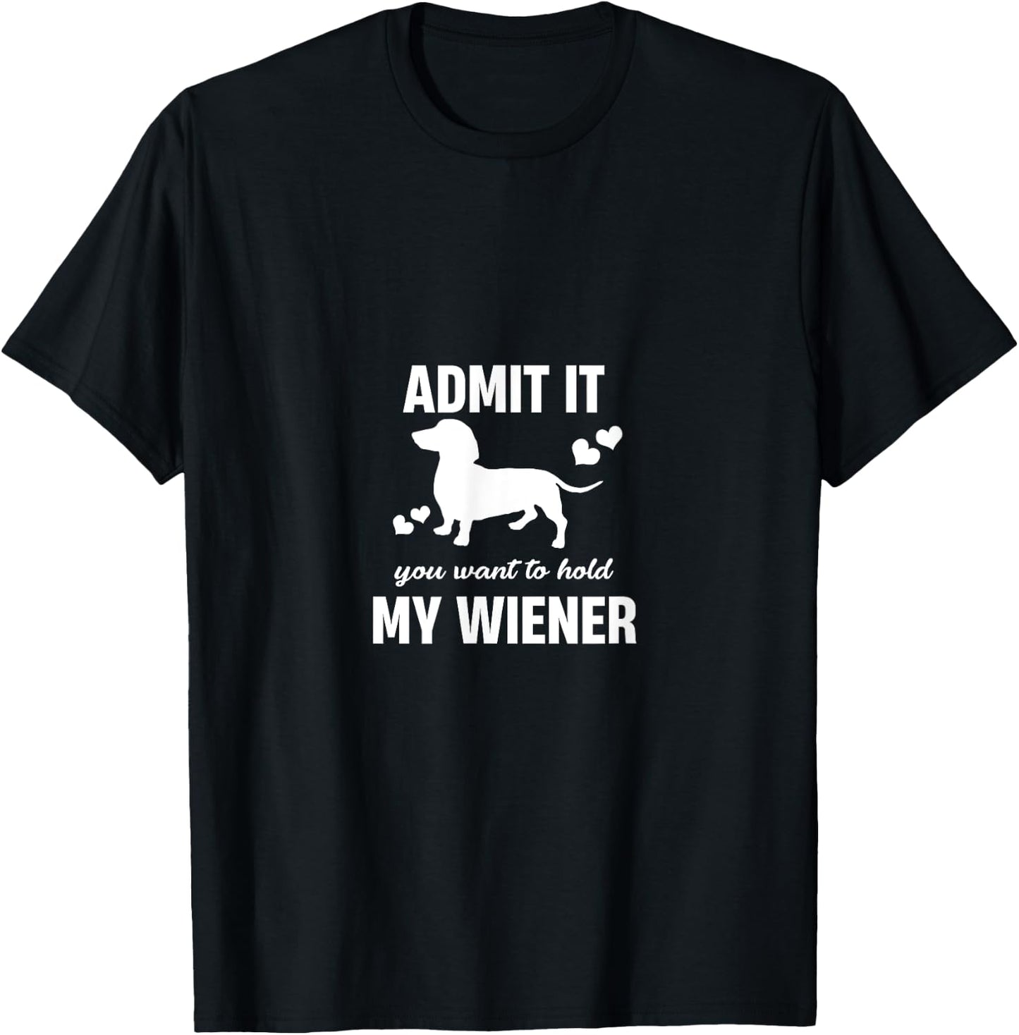Admit It You Want To Hold My Weiner Funny Dachshund Lover T-Shirt - T-Shirt | Black