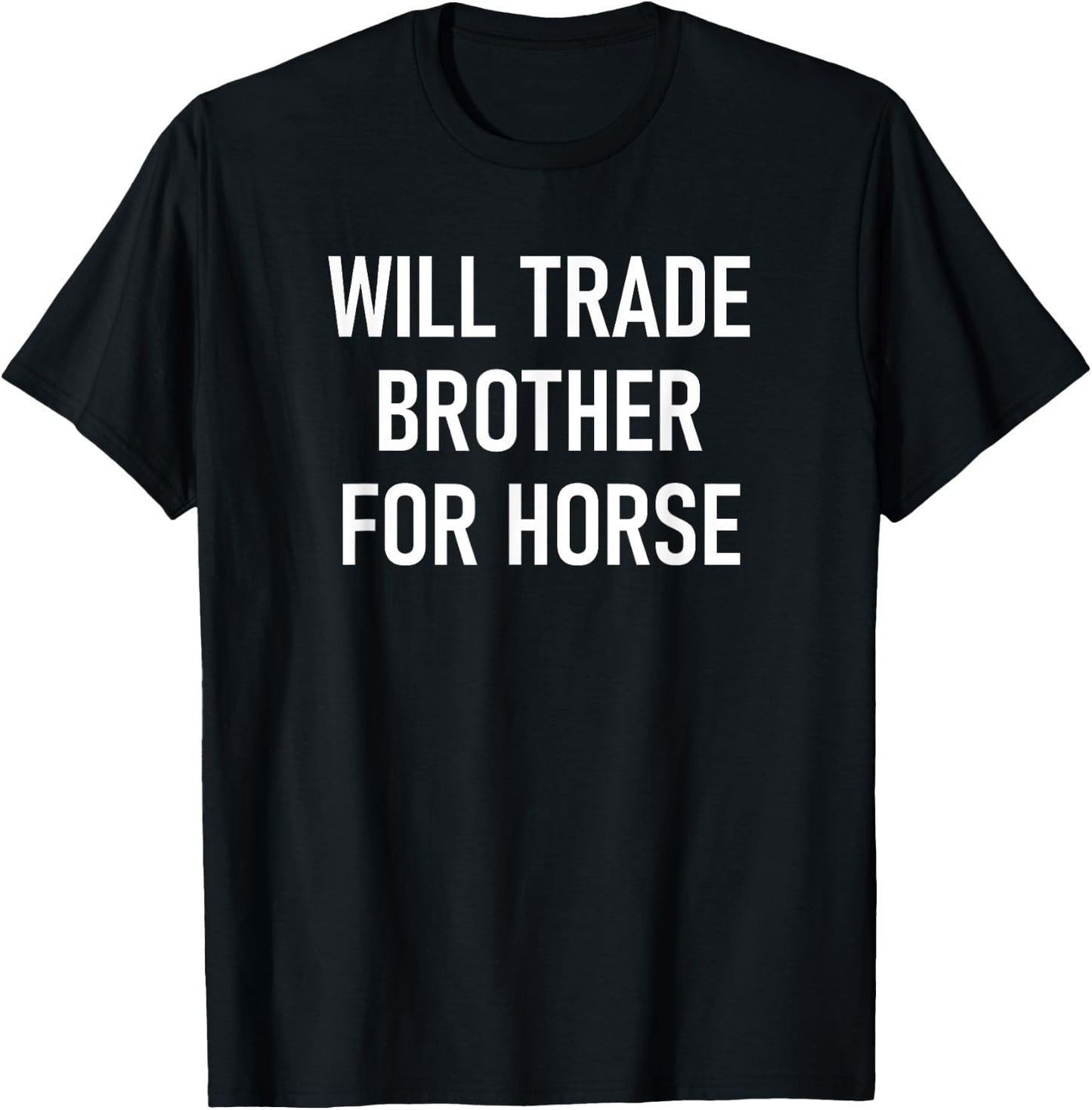 Will Trade Brother For Horse, Funny, Jokes, Sarcastic T-Shirt - T-Shirt | Black