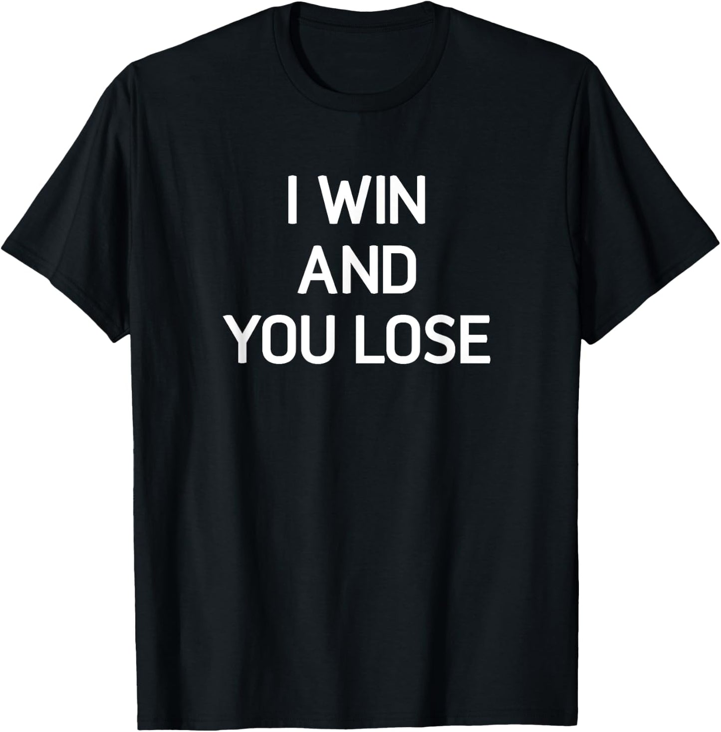I Win And You Lose, Funny, Jokes, Sarcastic T-Shirt - T-Shirt | Black