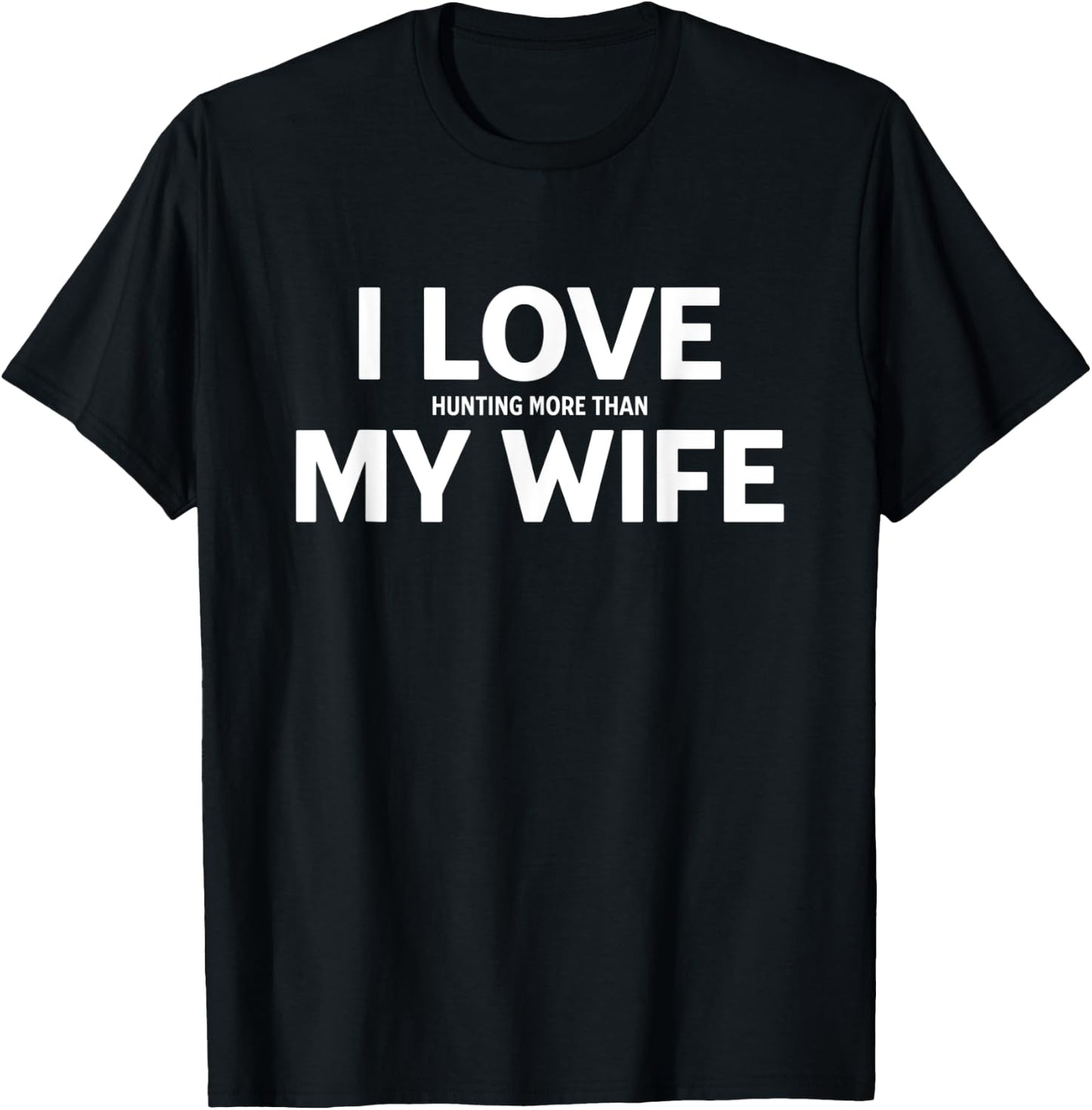 I Love Hunting More Than My Wife T-Shirt - T-Shirt | Black
