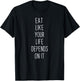 Eat Like Your Life Depends on it T-Shirt - T-Shirt | Black
