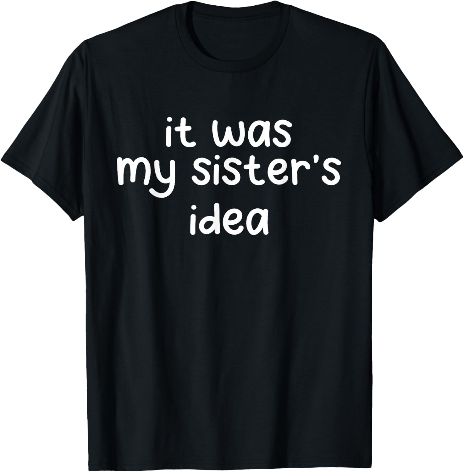 Funny Quote Saying Sister Brother It Was My Sister's Idea T-Shirt - T-Shirt | Black