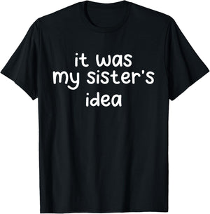 Funny Quote Saying Sister Brother It Was My Sister's Idea T-Shirt - T-Shirt | Black
