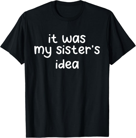 Funny Quote Saying Sister Brother It Was My Sister's Idea T-Shirt - T-Shirt | Black