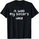 Funny Quote Saying Sister Brother It Was My Sister's Idea T-Shirt - T-Shirt | Black