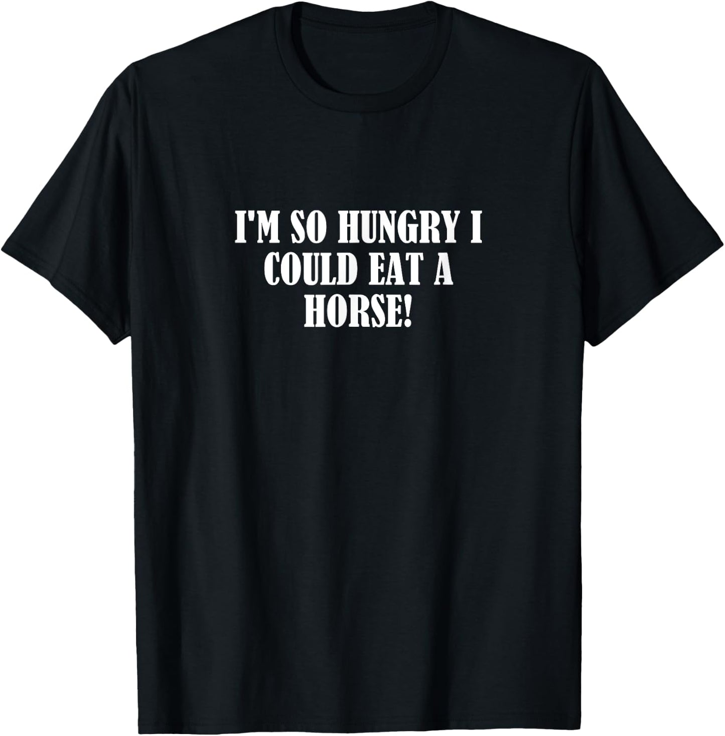 I'm so hungry I could eat a horse! T-Shirt - T-Shirt | Black