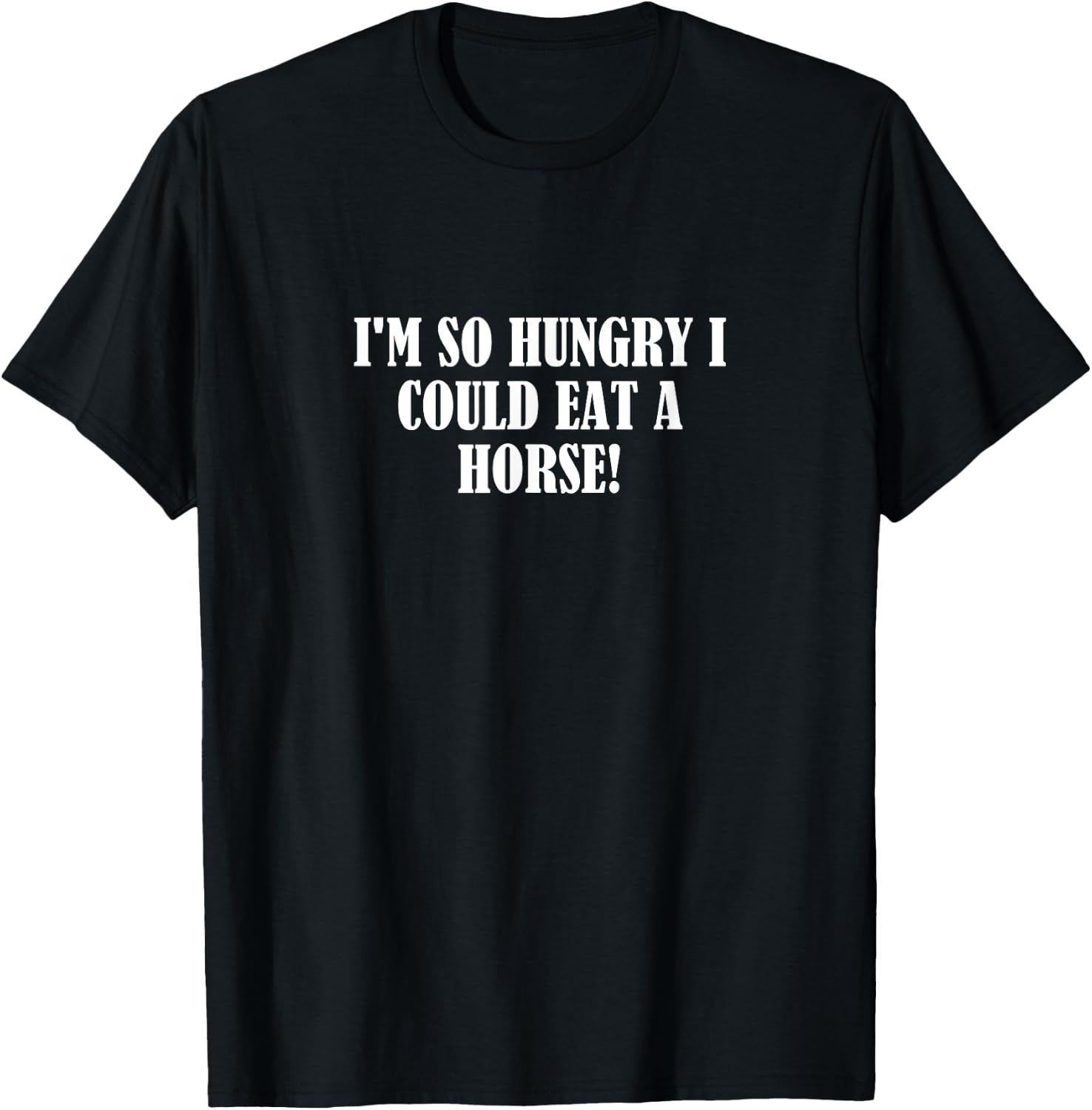 I'm so hungry I could eat a horse! T-Shirt - T-Shirt | Black