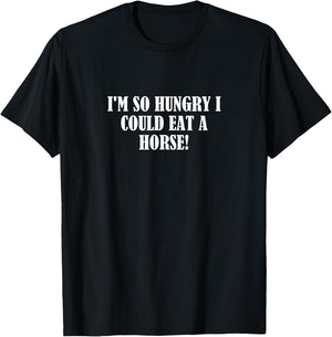 I'm so hungry I could eat a horse! T-Shirt - T-Shirt | Black