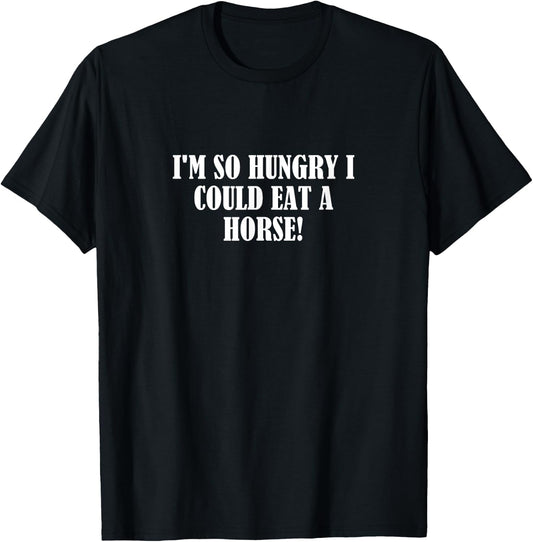 I'm so hungry I could eat a horse! T-Shirt - T-Shirt | Black