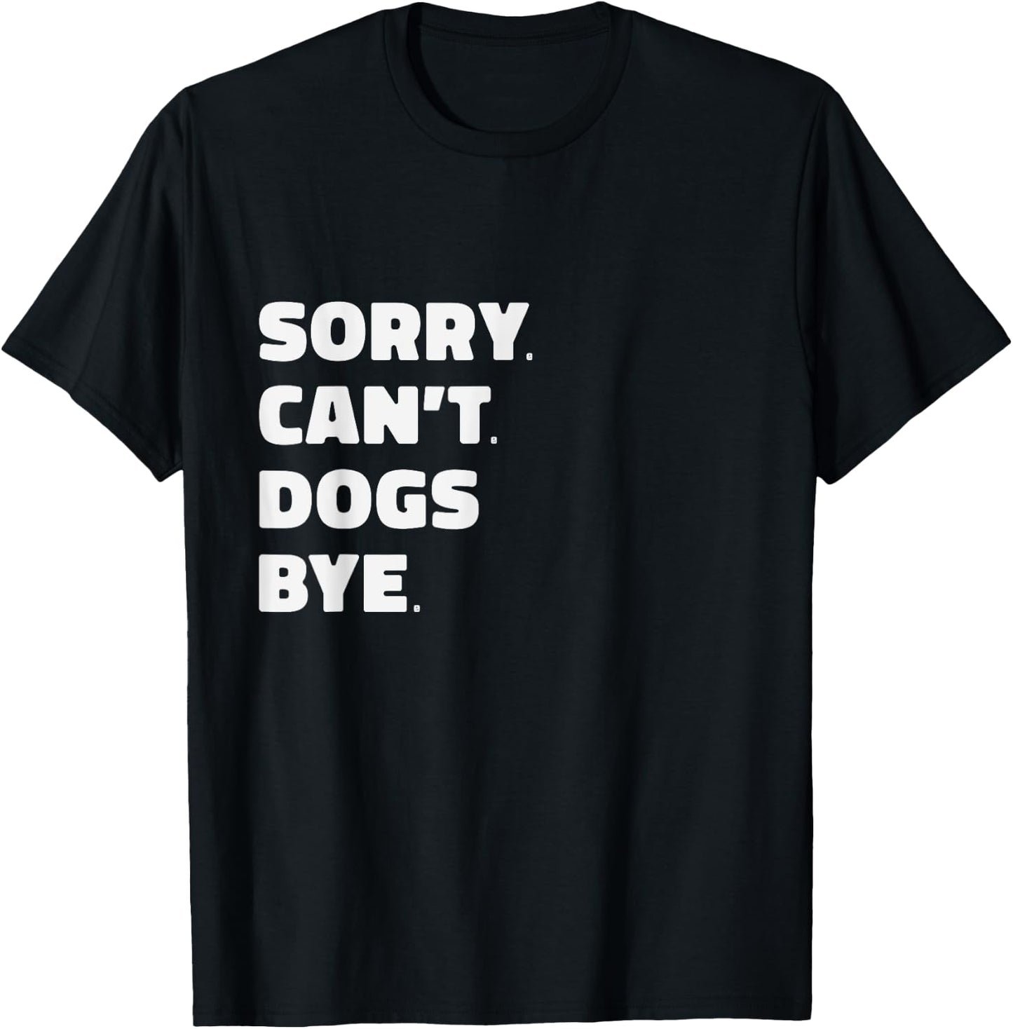 Sorry Can't Dogs Bye Funny T-Shirt - T-Shirt | Black