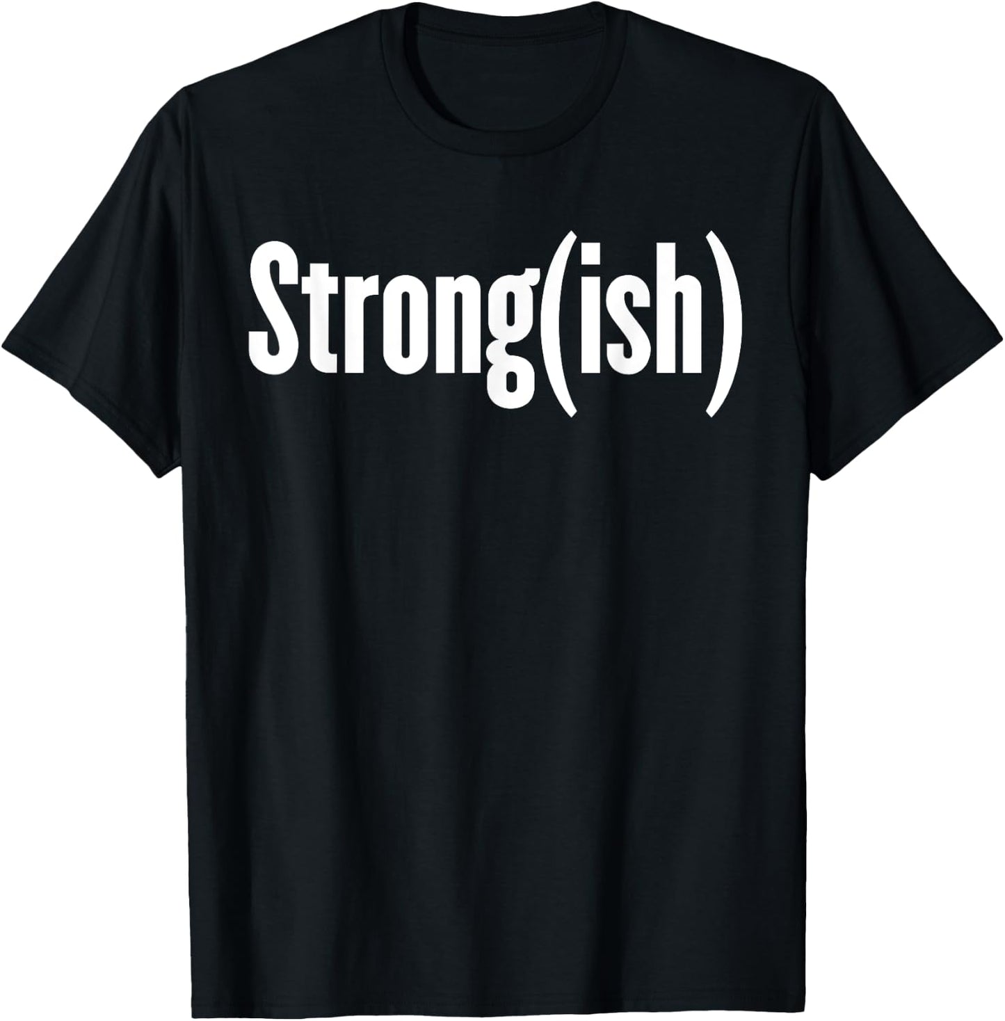 Strong(ish) - Weightlifting, Bodybuilder, Strongman/Woman T-Shirt - T-Shirt | Black