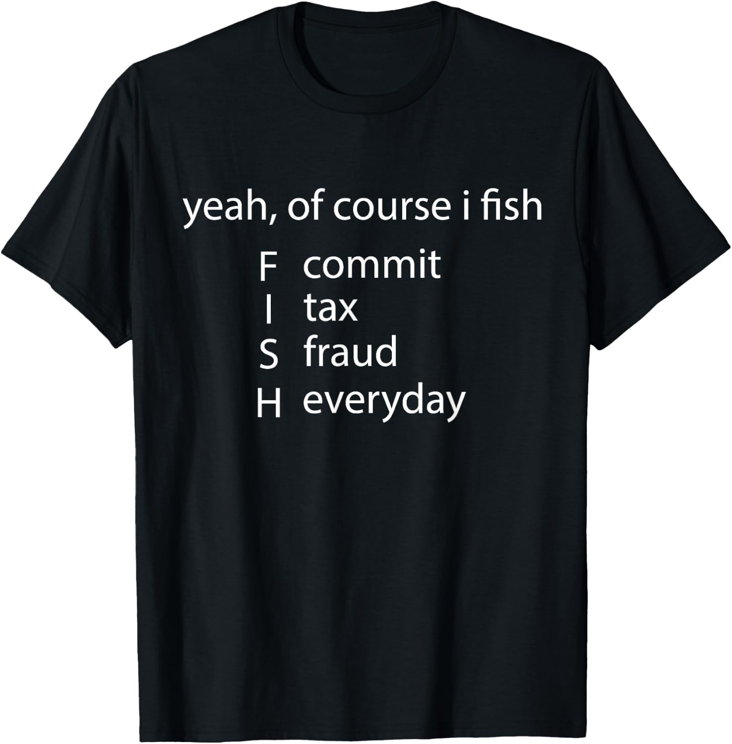 Yeah Of Course I Fish Commit Tax Fraud Everyday Fishing T-Shirt - T-Shirt | Black