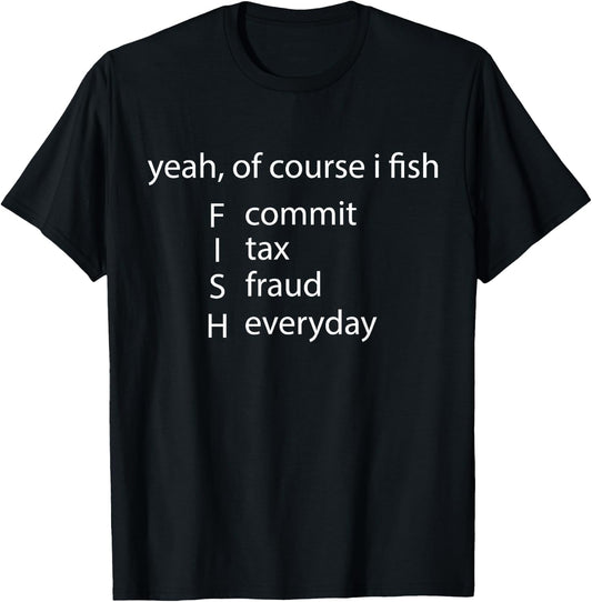 Yeah Of Course I Fish Commit Tax Fraud Everyday Fishing T-Shirt - T-Shirt | Black