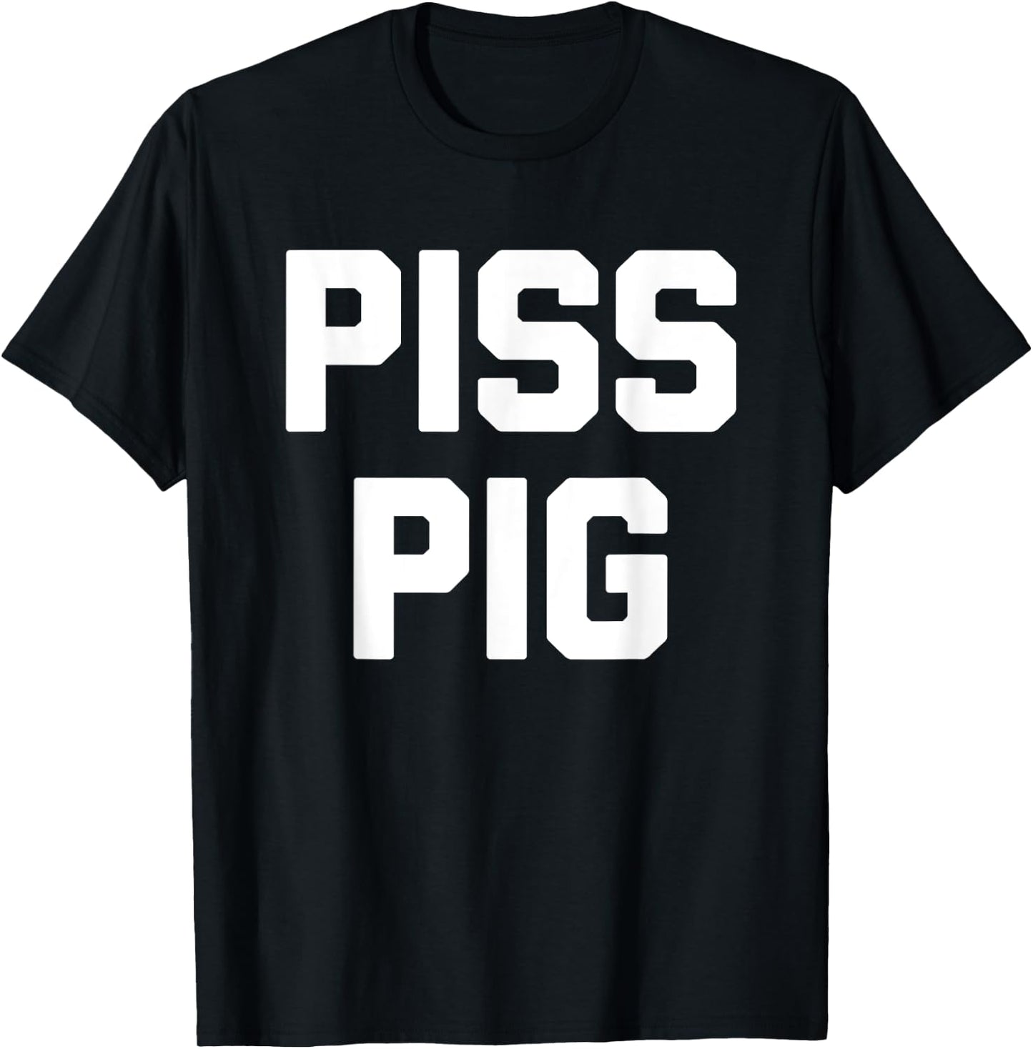 Piss Pig - Funny Saying Sarcastic Novelty Humor Urine Piss T-Shirt - T-Shirt | Black