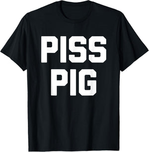 Piss Pig - Funny Saying Sarcastic Novelty Humor Urine Piss T-Shirt - T-Shirt | Black