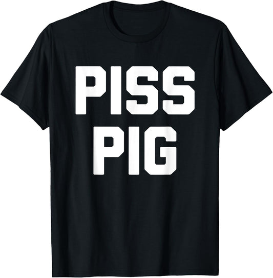 Piss Pig - Funny Saying Sarcastic Novelty Humor Urine Piss T-Shirt - T-Shirt | Black