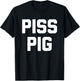 Piss Pig - Funny Saying Sarcastic Novelty Humor Urine Piss T-Shirt - T-Shirt | Black