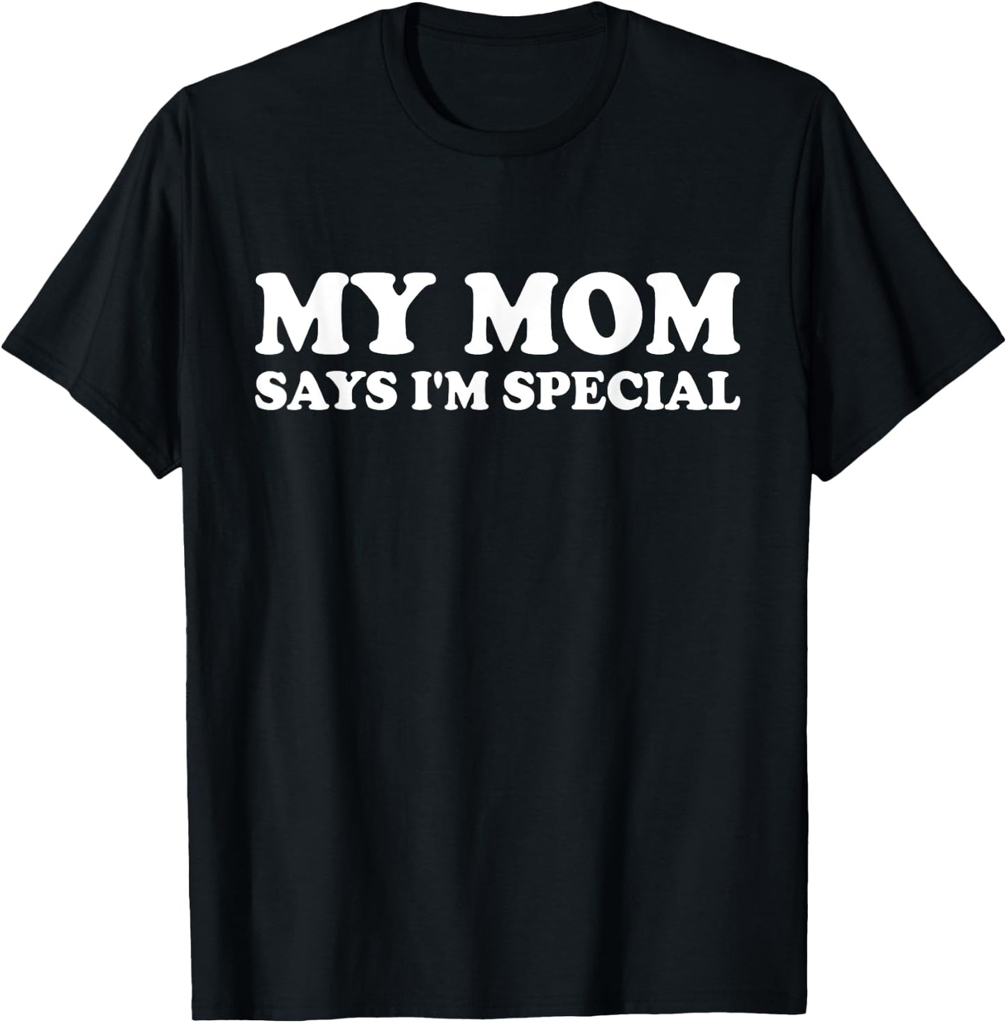 Funny My Mom Says I'm Special - for Sons and Daughters T-Shirt - T-Shirt | Black