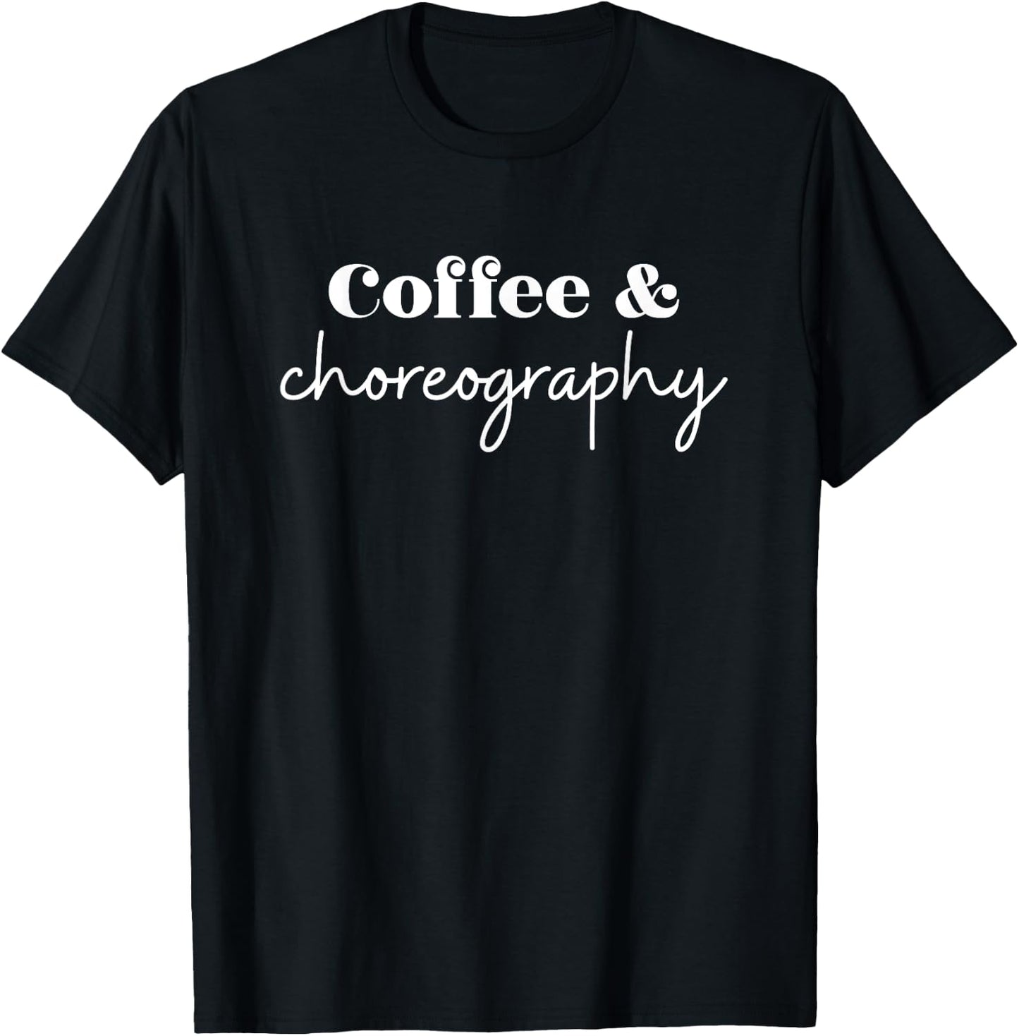 Dance Teacher Coffee and Choreography T-Shirt - T-Shirt | Black