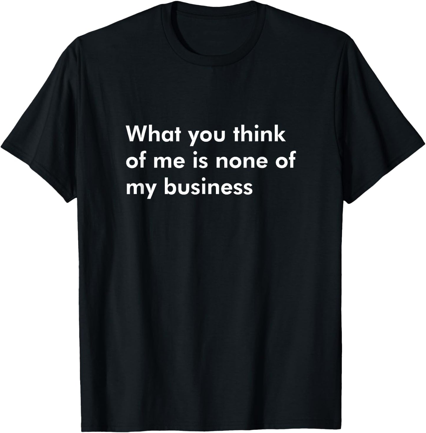 What you think of me is none of my business Self Confident T-Shirt - T-Shirt | Black