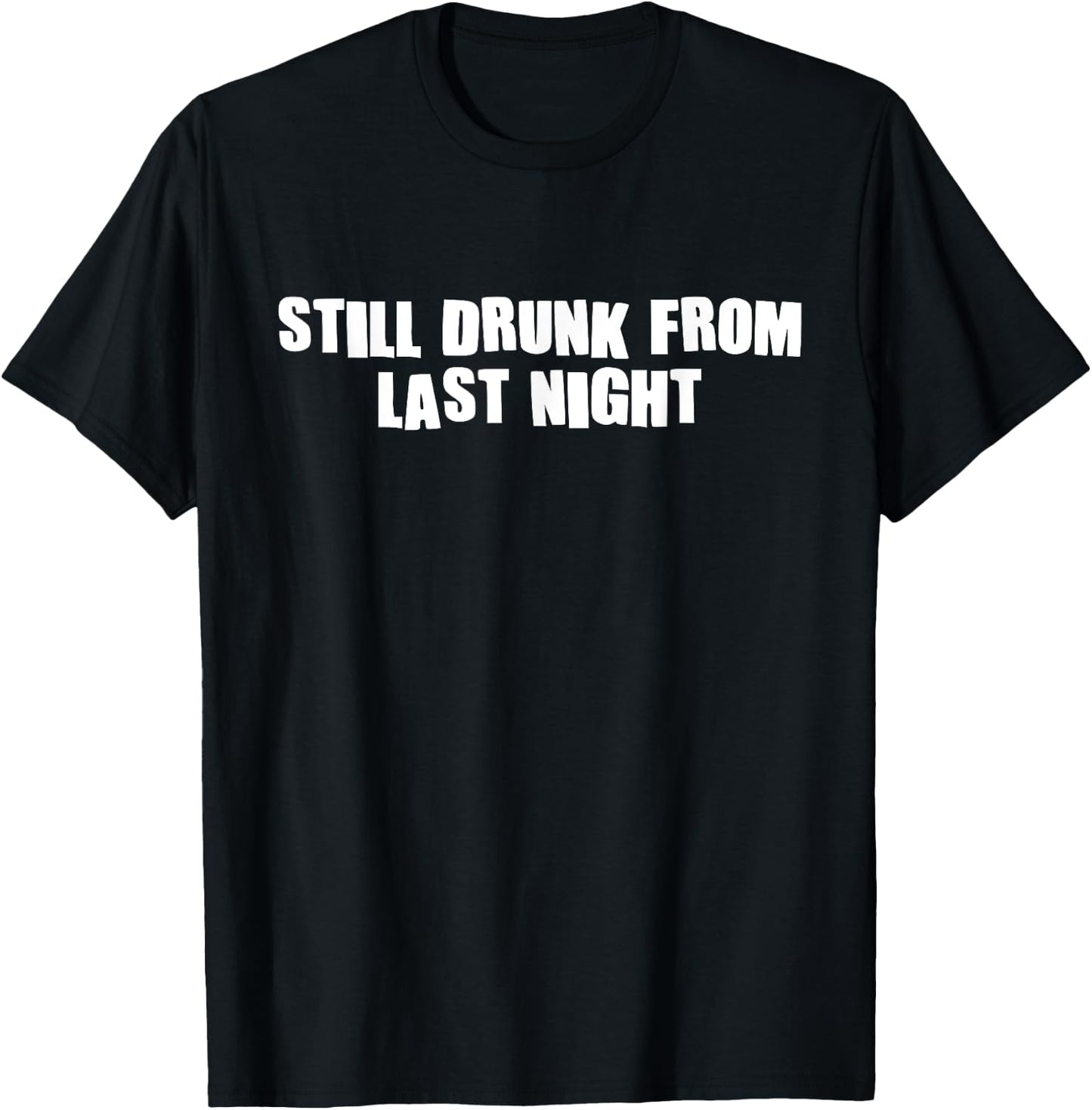 Still Drunk From Last Night Funny Drinking Hangover Alcohol T-Shirt - T-Shirt | Black