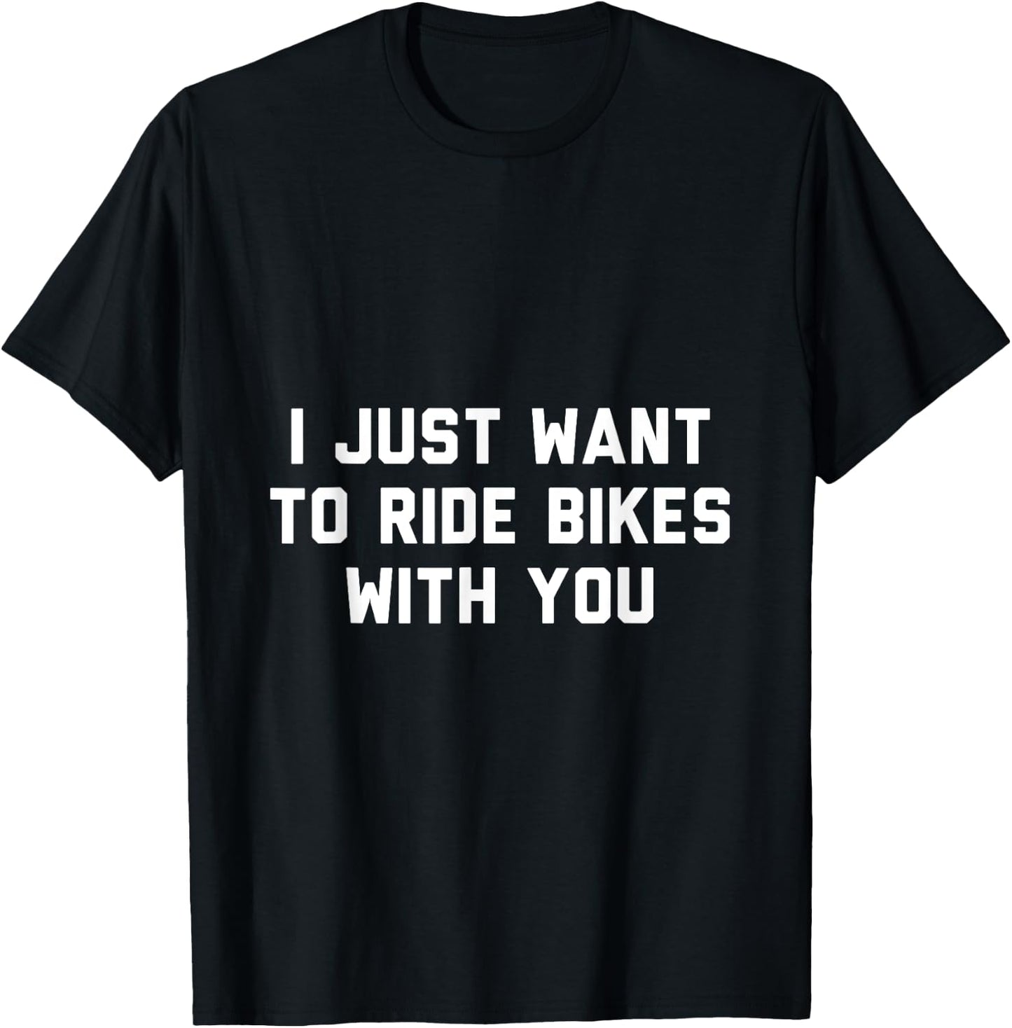 I Just Want to Ride Bikes with You T-Shirt - T-Shirt | Black